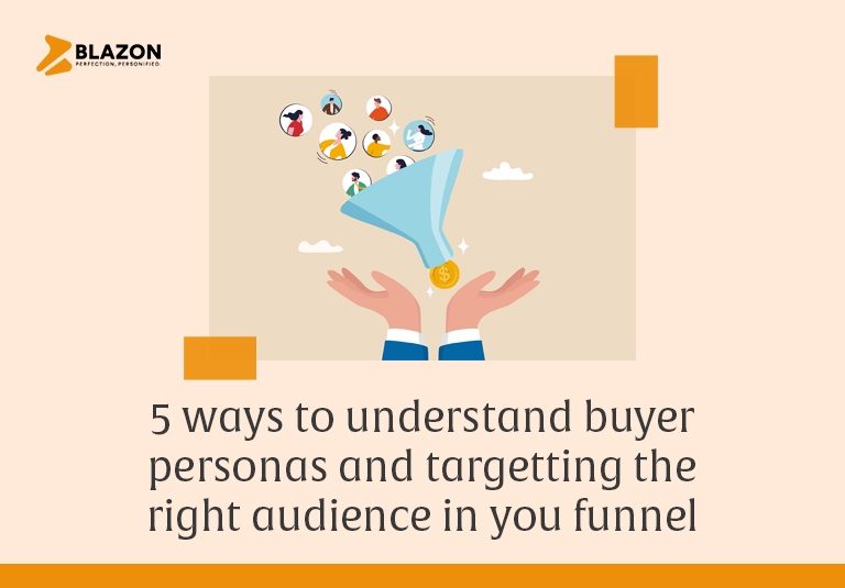 5 Ways to Understand Buyer Personas and Targeting the Right Audience in Your Funnel